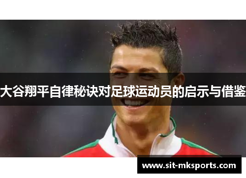 大谷翔平自律秘诀对足球运动员的启示与借鉴 大谷翔平自律秘诀对足球运动员的启示与借鉴